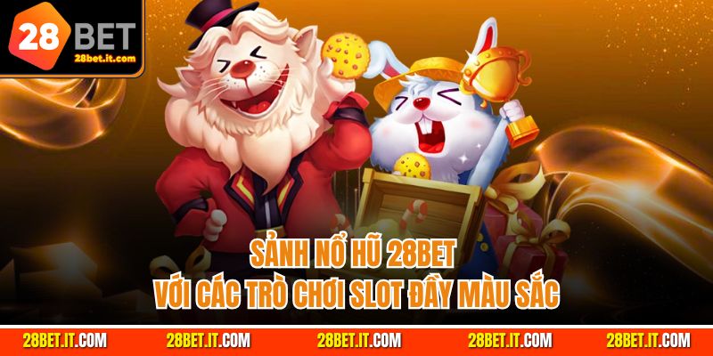 Sảnh nổ hũ 28Bet với các trò chơi slot đầy màu sắc